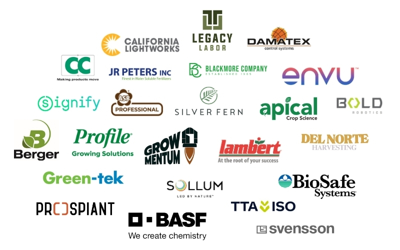 logo farm of highlighted participating companies: California Lightworks Legacy Labor Damatex Control Systems CC (Making products move) JR Peters Inc (Finest in Water Soluble Fertilizers) Blackmore Company (Established 1965) Envu Signify ASB Professional Silver Fern Apical Crop Science Bold Robotics Berger Profile Growing Solutions Grow Mentum Lambert (At the root of your success) Del Norte Harvesting Green-tek Sollum (LED by Nature) BioSafe Systems Prospiant BASF (We create chemistry) TTA Iso Svensson